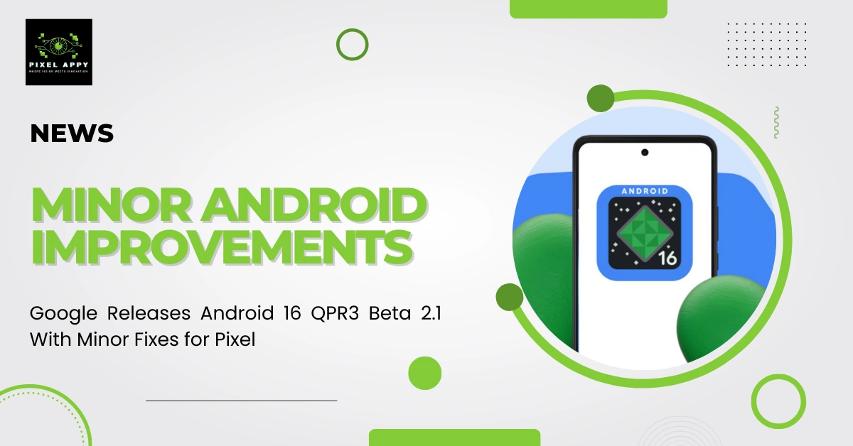 Google Releases Android 16 QPR3 Beta 2.1 With Minor Fixes for Pixel
